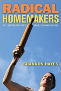 Radical Homemakers: Reclaiming Domesticity from a Consumer Culture