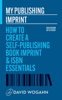 My Publishing Imprint How to Create a Self-Publishing Book Imprint & ISBN Essentials_David Wogahn